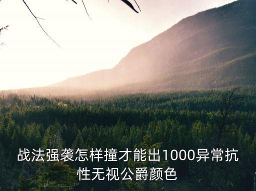 战法强袭怎样撞才能出1000异常抗性无视公爵颜色