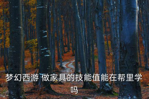 梦幻西游 做家具的技能值能在帮里学吗