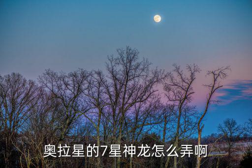 奥拉星手游天空神龙怎么获得，奥拉星七星神龙现在还可以获得