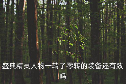 盛典精灵人物一转了零转的装备还有效吗