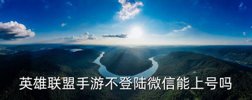 英雄联盟手游苹果怎么上号，英雄联盟手游不登陆微信能上号吗