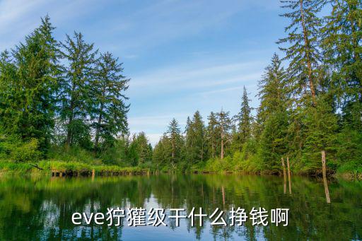 eve狞獾级干什么挣钱啊