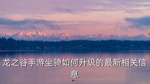 龙之谷手游坐骑如何升级的最新相关信息