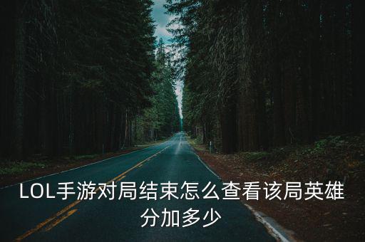 LOL手游对局结束怎么查看该局英雄分加多少