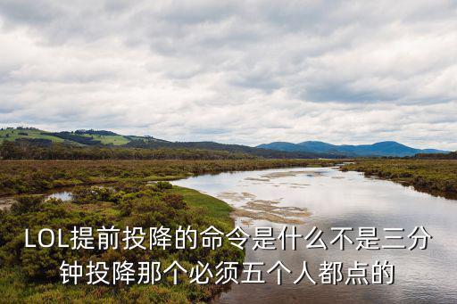 LOL提前投降的命令是什么不是三分钟投降那个必须五个人都点的