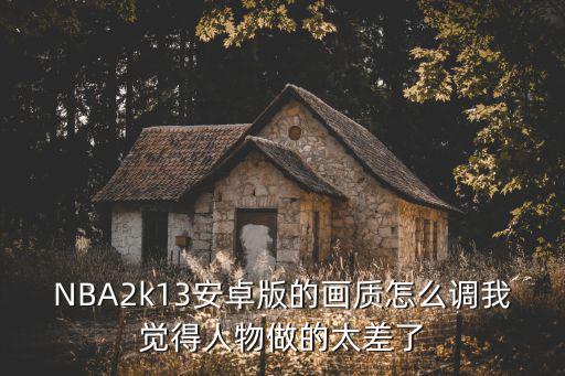 nba2k21手游怎么调高画质，怎么提高nba2k onli画质