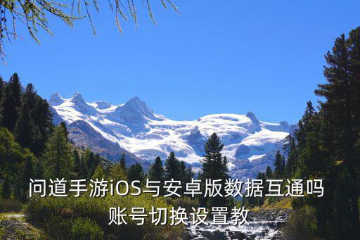 问道手游安卓怎么转移到ios，问道手游ios和安卓可以互通吗