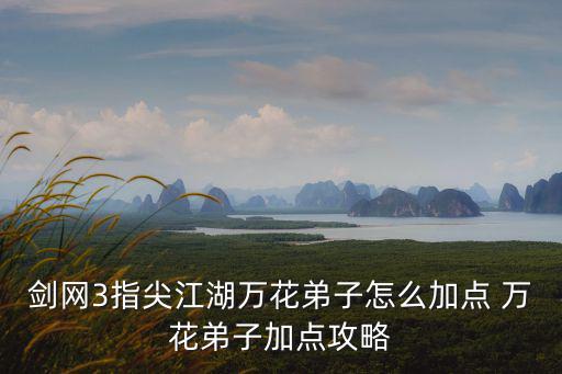 剑网3指尖江湖万花弟子怎么加点 万花弟子加点攻略