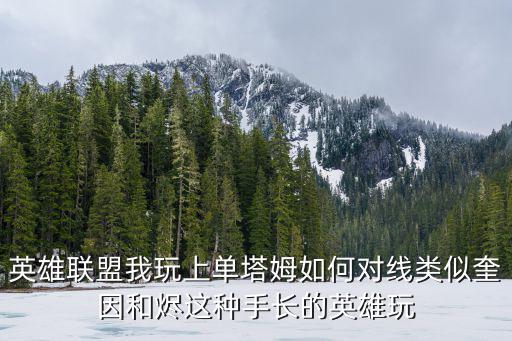 英雄联盟我玩上单塔姆如何对线类似奎因和烬这种手长的英雄玩
