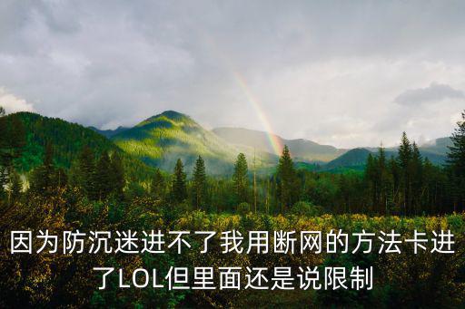 因为防沉迷进不了我用断网的方法卡进了LOL但里面还是说限制