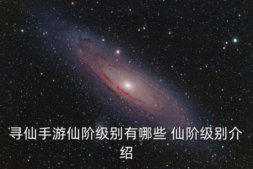 寻仙手游仙阶级别有哪些 仙阶级别介绍