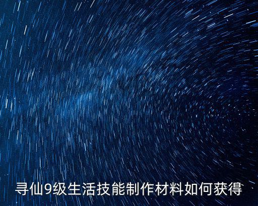 寻仙9级生活技能制作材料如何获得