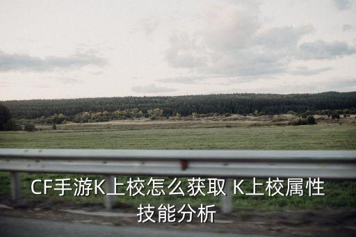 CF手游K上校怎么获取 K上校属性技能分析