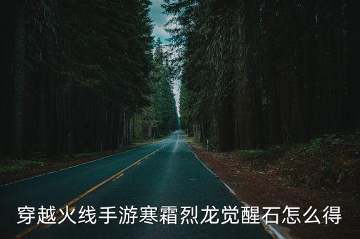 穿越火线手游寒霜烈龙觉醒石怎么得