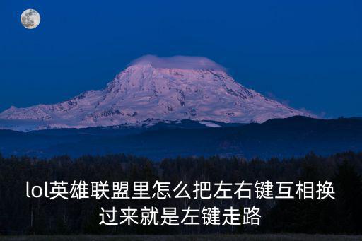 lol英雄联盟里怎么把左右键互相换过来就是左键走路