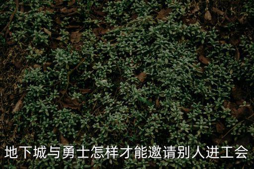 地下城与勇士怎样才能邀请别人进工会