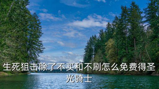 生死狙击除了不买和不刷怎么免费得圣光骑士