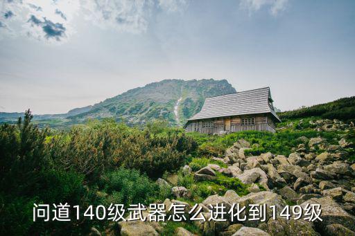 问道手游140武器怎么进化，问道140武器怎么进化141