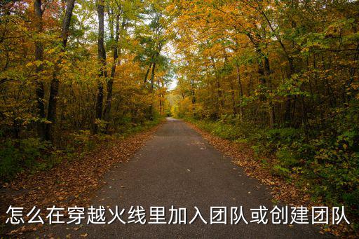 穿越火线手游战队怎么建立，cf怎么建团