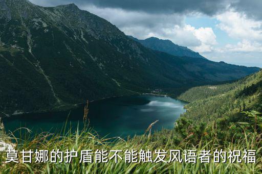 手游莫甘娜的盾怎么给队友，莫甘娜的护盾能不能触发风语者的祝福