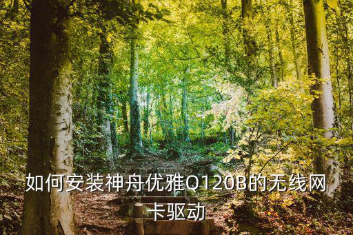 如何安装神舟优雅Q120B的无线网卡驱动