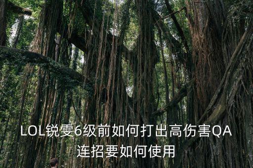 LOL锐雯6级前如何打出高伤害QA连招要如何使用