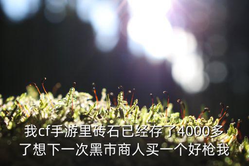 cf手游阿波罗怎么样，我cf手游里砖石已经存了4000多了想下一次黑市商人买一个好枪我