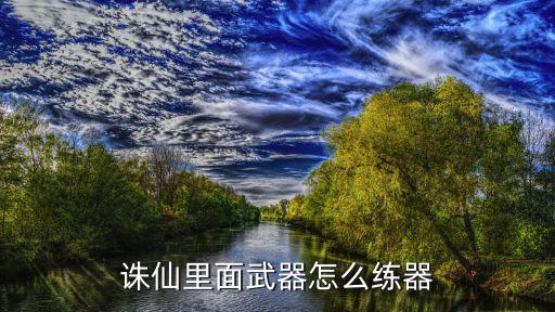 诛仙里面武器怎么练器