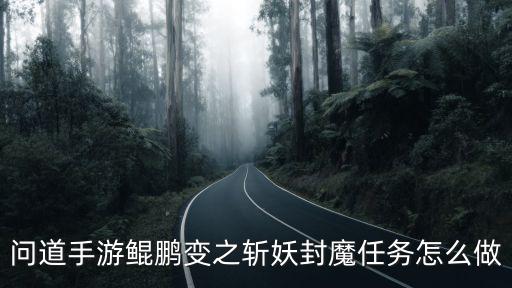 问道手游鲲鹏变后羿怎么过，问道鲲鹏变之斩妖封魔任务设定解析