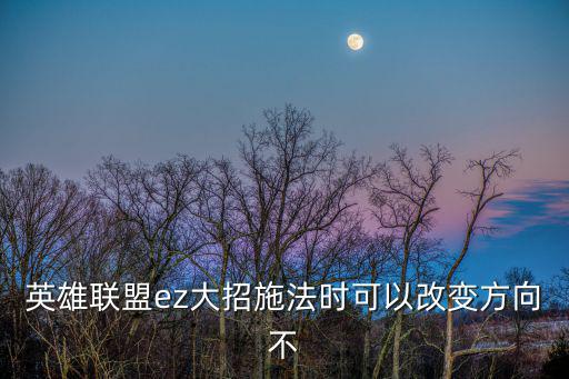 ez手游大招怎么控制方向，ez反向大招怎么玩求教