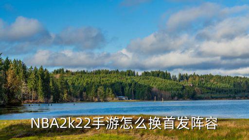 NBA2k22手游怎么换首发阵容
