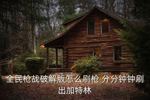 全民枪战破解版怎么刷枪 分分钟钟刷出加特林
