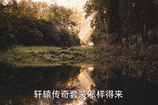 轩辕传奇套装怎样得来