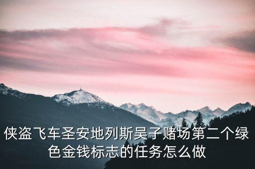 侠盗飞车圣安地列斯吴子赌场第二个绿色金钱标志的任务怎么做