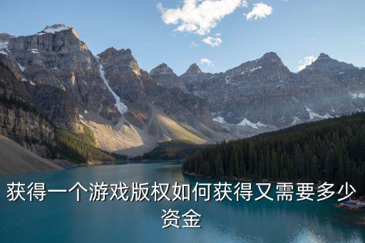 获得一个游戏版权如何获得又需要多少资金