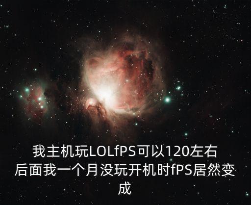 国服联盟手游120帧怎么开，我主机玩LOLfPS可以120左右后面我一个月没玩开机时fPS居然变成