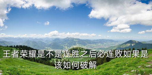 手游连胜后连输怎么破防，我想知道王者解毒方法我总是7连胜或者5连胜后必输赏金