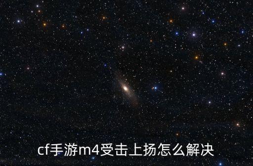 cf手游m4受击上扬怎么解决