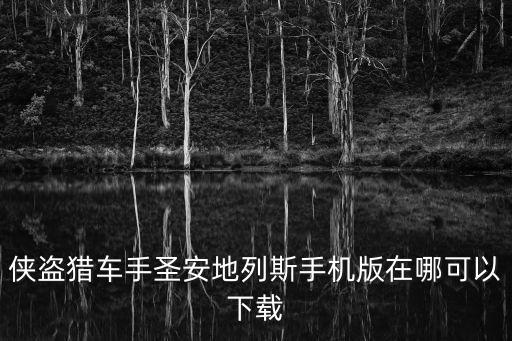 侠盗猎车手圣安地列斯手机版在哪可以下载