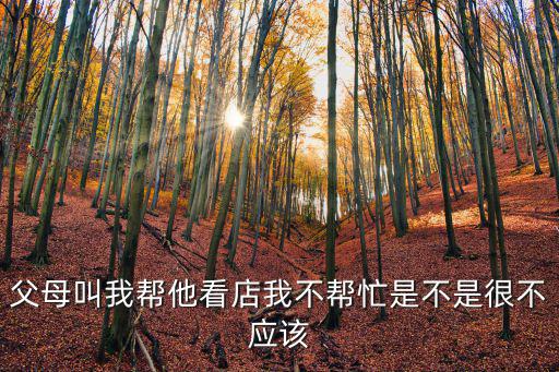 手游娜就去看看怎么，父母叫我帮他看店我不帮忙是不是很不应该