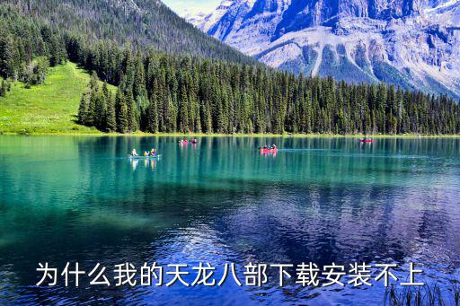 为什么我的天龙八部下载安装不上
