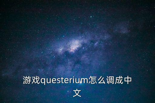 游戏questerium怎么调成中文