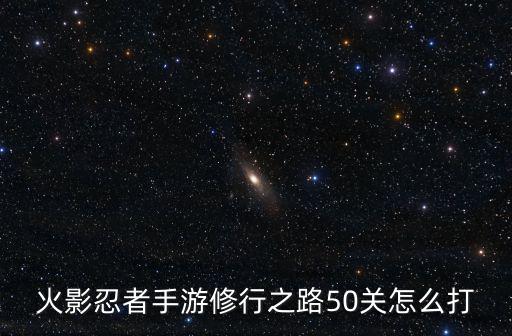 火影忍者手游修行之路50关怎么打