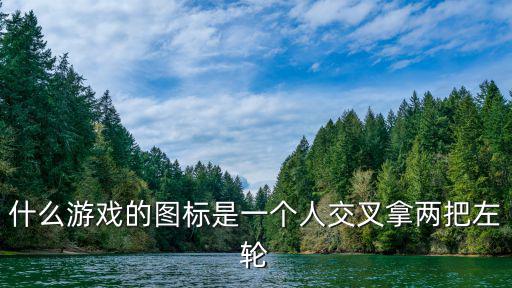 什么游戏的图标是一个人交叉拿两把左轮