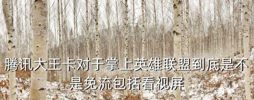 腾讯大王卡对于掌上英雄联盟到底是不是免流包括看视屏