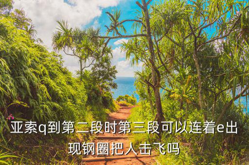 亚索q到第二段时第三段可以连着e出现钢圈把人击飞吗