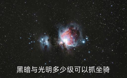 黑暗与光明多少级可以抓坐骑