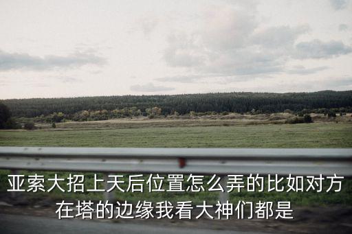 亚索大招上天后位置怎么弄的比如对方在塔的边缘我看大神们都是