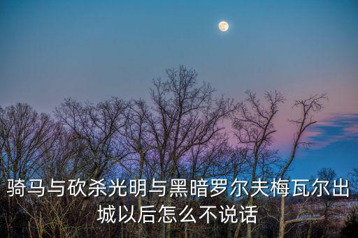 骑马与砍杀光明与黑暗罗尔夫梅瓦尔出城以后怎么不说话