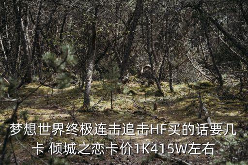 手游追击世界怎么卡门票，梦想世界终极连击追击HF买的话要几卡 倾城之恋卡价1K415W左右